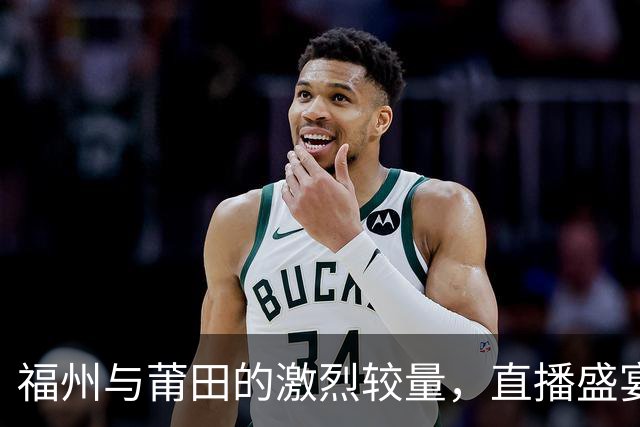 福州与莆田的激烈较量，直播盛宴即将开启